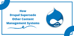 How Drupal Supersede Other Content Management Systems