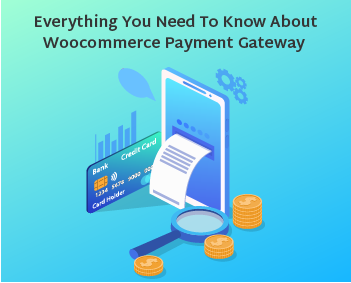 Everything You Need to Know About Woocommerce Payment Gateway