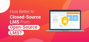 How Better Is Closed-Source LMS From Open-Source LMS