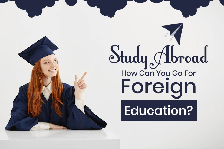 Study-Abroad--How-Can-You-Go-For-Foreign-Education